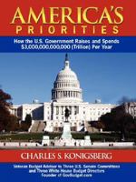 America's Priorities: How the U.S. Government Raises and Spends $3,000,000,000,000 (Trillion) Per Year 143436013X Book Cover