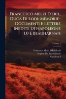 Francesco Melzi D'Eril, Duca Di Lodi: Memorie-Documenti E Lettere Inedite Di Napoleone I.0 E Beauharnais, Volume 2 1148078878 Book Cover