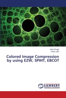 Colored Image Compression by using EZW, SPIHT, EBCOT 6138386760 Book Cover