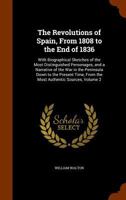 The Revolutions of Spain, from 1808 to the End of 1836: With Biographical Sketches of the Most Distinguished Personages, and a Narrative of the War in the Peninsula Down to the Present Time, from the  1141991632 Book Cover