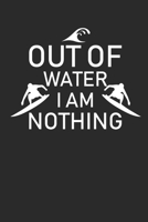 OUT OF WATER I AM NOTHING: Surfing Notebook Surfer Notizbuch Surf Planer Journal 6x9 liniert 1694421236 Book Cover