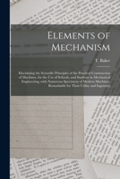 Elements of Mechanism: Elucidating the Scientific Principles of the Practical Construction of Machines, for the Use of Schools, and Students in ... Remarkable for Their Utility and Ingenuity 1014161770 Book Cover