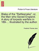 Blake of the Rattlesnake: or, The Man Who Saved England: A Story of Torpedo Warfare (Sources of Science Fiction: Future War Novels of the 1890s, Vol. 18) 1246716283 Book Cover