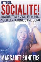 Hey There Socialite! How to Become a Social Freak and a Social Data Genius and Guru 1680322389 Book Cover