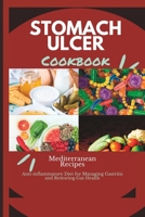 Stomach Ulcer Diet Cookbook: Mediterranean Anti -Inflammatory diet for managing Gastritis and Restoring Gut Health B0C2RTZ3GL Book Cover