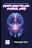 Prompt Magic for Non-Techies: Unlock AI's Hidden Powers in Just 16 Days and Revolutionize Your World: A Step-by-Step Guide to Mastering Prompt Engineering Without Coding Skills B0FL8L8WJJ Book Cover