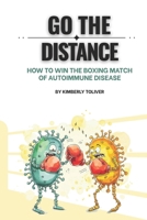 Go The Distance: How To Win The Boxing Match of Autoimmune Disease B0GPD8Z28M Book Cover