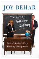 The Great Gasbag: An A-to-Z Study Guide to Surviving Trump World 0062699911 Book Cover
