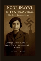 Noor Inayat Khan:1943–1944: The Last Transmission: Courage, Defiance, and the Secret War in Nazi-Occupied France B0FNDP2W5Q Book Cover