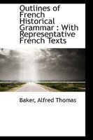 Outlines of French Historical Grammar: With Representative French Texts 1018976493 Book Cover