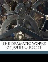 The Dramatic Works of John O'keeffe, Volume 3 3337303331 Book Cover