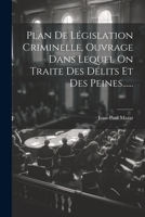 Plan De Législation Criminelle, Ouvrage Dans Lequel On Traite Des Délits Et Des Peines...... 1022288725 Book Cover