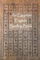 An Egyptian English Spelling Book: English Words Using Egyptian Hieroglyphic Characters 1478292148 Book Cover