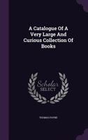 A Catalogue of a Very Large and Curious Collection of Books 1348053127 Book Cover