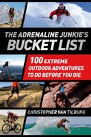 The Adrenaline Junkie's Bucket List: 100 Extreme Outdoor Adventures to Do Before You Die 1250020182 Book Cover