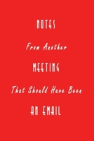 Notes From Another Meeting That Should Have Been An Email: Nifty Blank Lined Journal Notebook with Wacky Messages inside for Colleagues Coworker Funny Cool Office Desk Gag Novelty Jokes Appreciation C 1709960825 Book Cover