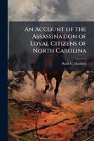 An account of the assassination of loyal citizens of North Carolina 1176457586 Book Cover