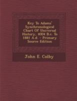 Key To Adams' Synchronological Chart Of Universal History, 4004 B.c. To 1881 A.d 1015508642 Book Cover