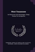 West Tennessee: Its Resources and Advantages: Cheap Homes for Immigrants 1378536355 Book Cover