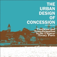 The Urban Design of Concession: Tradition and Transformation in the Chinese Treaty Ports 988185847X Book Cover