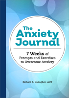 The Anxiety Journal: 7 Weeks of Prompts and Exercises to Overcome Anxiety B0BD7W8LHX Book Cover