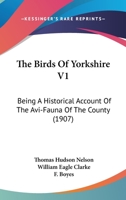 The Birds Of Yorkshire V1: Being A Historical Account Of The Avi-Fauna Of The County 1164205803 Book Cover