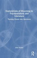 Explorations of Mourning in Psychoanalysis and Literature: Turning Ghosts into Ancestors 1041212194 Book Cover