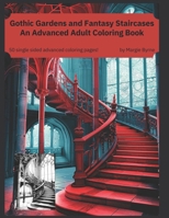Gothic Gardens and Fantasy Staircases: An Advanced Adult Coloring Book B0CRBGM6L8 Book Cover