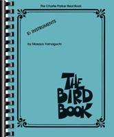The Charlie Parker Real Book: The Bird Book E-Flat Instruments 1540026736 Book Cover