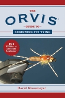 The Orvis Guide to Beginning Fly Tying: 101 Tips for the Absolute Beginner 161608622X Book Cover