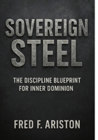 SOVEREIGN STEEL: THE DISCIPLINE BLUEPRINT FOR INNER DOMINION B0FRYY618B Book Cover