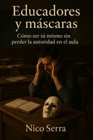 Educadores y máscaras: Cómo ser tú mismo sin perder la autoridad en el aula (Spanish Edition) B0FH6FNSQH Book Cover