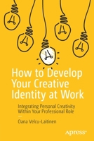 How to Develop Your Creative Identity at Work: Integrating Personal Creativity Within Your Professional Role 1484286790 Book Cover