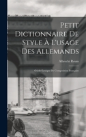 Petit Dictionnaire de Style � l'Usage Des Allemands: Guide-Lexique de Composition Fran�aise (Classic Reprint) 1016384874 Book Cover