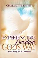 Experiencing Freedom God's Way: Not a Story But Testimony 1619845873 Book Cover