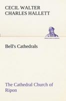 Bell'S Cathedrals; The Cathedral Church Of Ripon; A Short History Of The Church And A Description Of Its Fabric 9389701503 Book Cover
