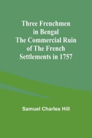 Three Frenchmen in Bengal The Commercial Ruin of the French Settlements in 1757 9357932976 Book Cover