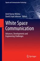 White Space Communication: Advances, Developments and Engineering Challenges 3319087460 Book Cover