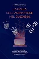 La magia dell'animazione nel business: Il video marketing animato per comunicare business complessi nell'era della disattenzione B09553FKCM Book Cover