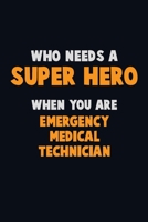 Who Need A SUPER HERO, When You Are Emergency medical technician: 6X9 Career Pride 120 pages Writing Notebooks 1712588265 Book Cover