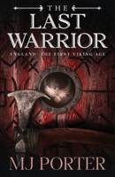 The Last Warrior: England The First Viking Age - The Second Book in the Bloody and Brutal Action-Packed Epic Historical Fiction Series from MJ Porter (The Mercian Ninth Century) 1917374305 Book Cover