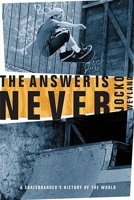 The Answer Is Never: A Skateboarder's History of the World 0802139450 Book Cover