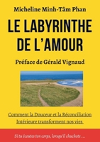 Le Labyrinthe de l'Amour: S'Aimer, Aimer, se Laisser Aimer, par Soi, par l'Autre et par la Vie Elle-même (French Edition) 2322536849 Book Cover