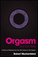 Orgasm and the West: A History of Pleasure from the 16th Century to the Present 0745638767 Book Cover