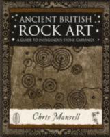 Ancient British Rock Art: A Guide to Indigenous Stone Carvings 1904263569 Book Cover