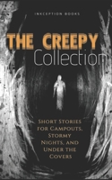 The Creepy Collection: Freaky stories for stormy nights, campfires, and under the covers 1539558045 Book Cover