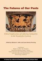 The Futures of Our Pasts: Ethical Implications of Collecting Antiquities in the Twenty-First Century 1934691542 Book Cover