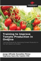 Training to Improve Tomato Production in Ondjiva: Training Proposal for Improving Tomato Production in the Two Seasons at Ondjiva 6208694957 Book Cover