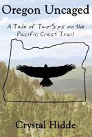 Oregon Uncaged: A Tale of Two-Sips on the Pacific Crest Trail 0692754229 Book Cover