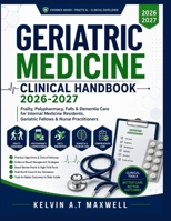 GERIATRIC MEDICINE CLINICAL HANDBOOK 2026-2027: Frailty, Polypharmacy, Falls & Dementia Care for Internal Medicine Residents, Geriatric Fellows & Nurse Practitioners B0H79SG86C Book Cover